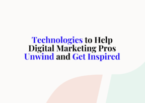 Technologies to Help Digital Marketing Pros Unwind and Get Inspired