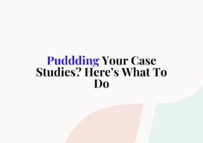 Puddding Your Case Studies? Here’s What to Do